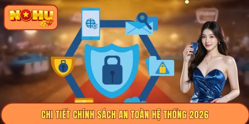Chi tiết chính sách an toàn hệ thống 2026